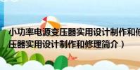 小功率電源變壓器實用設計制作和修理(關于小功率電源變壓器實用設計制作和修理簡介)