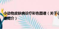 小動物皮膚病診療彩色圖譜(關于小動物皮膚病診療彩色圖譜簡介)