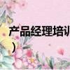 產品經理培訓教程（產品經理培訓大概多少錢）