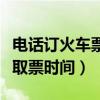 電話訂火車票取票時間怎么查（電話訂火車票取票時間）