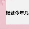 楊紫今年幾歲什么星座（楊紫今年幾歲）