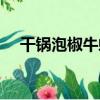 干鍋泡椒牛蛙（關于干鍋泡椒牛蛙介紹）