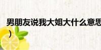 男朋友說我大姐大什么意思(大姐大什么意思)