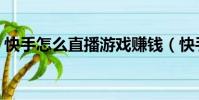 快手怎么直播游戲賺錢(快手怎么直播游戲)