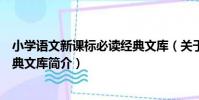 小學語文新課標必讀經典文庫(關于小學語文新課標必讀經典文庫簡介)