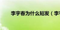 李宇春為什么短發(李宇春留長發)