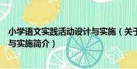 小學語文實踐活動設計與實施(關于小學語文實踐活動設計與實施簡介)