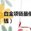 白金項鏈最便宜的多少錢（一條白金項鏈多少錢）
