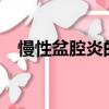 慢性盆腔炎的癥狀?（慢性盆腔炎的癥狀）