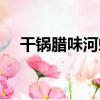 干鍋臘味河蚌（關于干鍋臘味河蚌介紹）