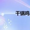 干鍋雞肉（關于干鍋雞肉介紹）