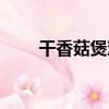 干香菇煲雞（關于干香菇煲雞介紹）