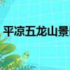平涼五龍山景區（關于平涼五龍山景區介紹）