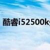 酷睿i52500k處理器怎么樣（酷睿i52500k）