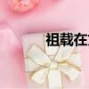祖載在文言文中的意思（祖載）