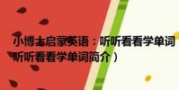 小博士啟蒙英語:聽聽看看學單詞(關于小博士啟蒙英語:聽聽看看學單詞簡介)