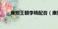 康熙王朝李楠配音(康熙王朝李楠)