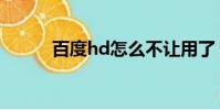 百度hd怎么不讓用了(百度hd)