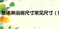 整體淋浴房尺寸常見尺寸(整體淋浴房尺寸)