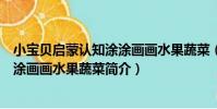 小寶貝啟蒙認知涂涂畫畫水果蔬菜(關于小寶貝啟蒙認知涂涂畫畫水果蔬菜簡介)