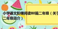 小學語文階梯閱讀80篇二年級(關于小學語文階梯閱讀80篇二年級簡介)