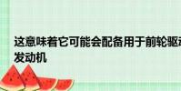 這意味著它可能會配備用于前輪驅動版本的2.0升四缸汽油發動機