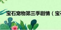 寶石寵物第三季劇情(寶石寵物第三季)