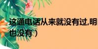 這通電話從來就沒有過,明白了嗎(一通電話也沒有)