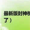 最新版封神榜為什么不播了（封神為什么不播了）