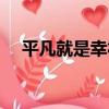 平凡就是幸福（關于平凡就是幸福介紹）