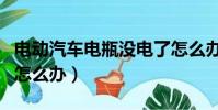 電動汽車電瓶沒電了怎么辦(汽車電瓶沒電了怎么辦)