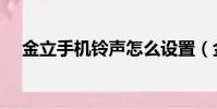 金立手機鈴聲怎么設置(金立手機鈴聲)