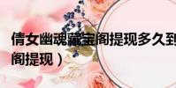 倩女幽魂藏寶閣提現多久到賬(倩女幽魂藏寶閣提現)