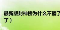 最新版封神榜為什么不播了(封神為什么不播了)