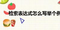 檢索表達式怎么寫舉個例子(檢索表)