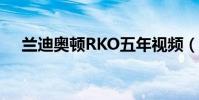 蘭迪奧頓RKO五年視頻(蘭迪奧頓rko)