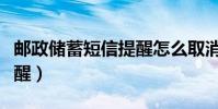 郵政儲蓄短信提醒怎么取消(郵政儲蓄短信提醒)