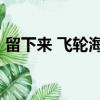 留下來 飛輪海 百度云下載（留下來 飛輪海）