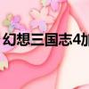 幻想三國志4加點怎么加（幻想三國志4加點）