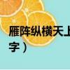雁陣縱橫天上去猜謎語（雁陣縱橫天上去打一字）