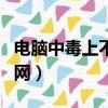 電腦中毒上不了網如何解決（電腦中毒上不了網）