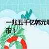 一兆五千億韓元等于多少人民幣（五千億韓元等于多少人民幣）