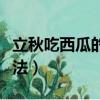 立秋吃西瓜的說法正確的是（立秋吃西瓜的說法）