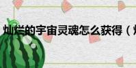 燦爛的宇宙靈魂怎么獲得(燦爛的宇宙靈魂)