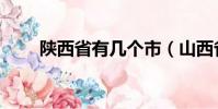 陜西省有幾個市(山西省有幾個市)