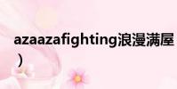 azaazafighting浪漫滿屋(azaazafighting)