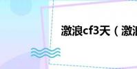 激浪cf3天(激浪cf)