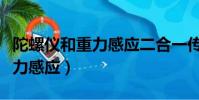 陀螺儀和重力感應二合一傳感器(陀螺儀和重力感應)