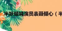 半妖傾城演員表聶傾心(半妖傾城演員表)