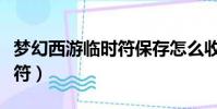 夢幻西游臨時符保存怎么收費(夢幻西游臨時符)